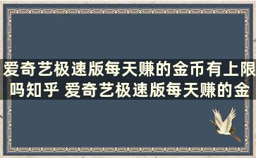 爱奇艺极速版每天赚的金币有上限吗知乎 爱奇艺极速版每天赚的金币有上限吗安全吗